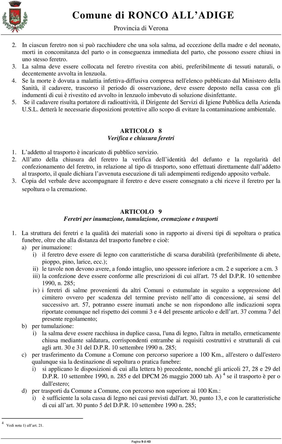 Se la morte è dovuta a malattia infettiva-diffusiva compresa nell'elenco pubblicato dal Ministero della Sanità, il cadavere, trascorso il periodo di osservazione, deve essere deposto nella cassa con