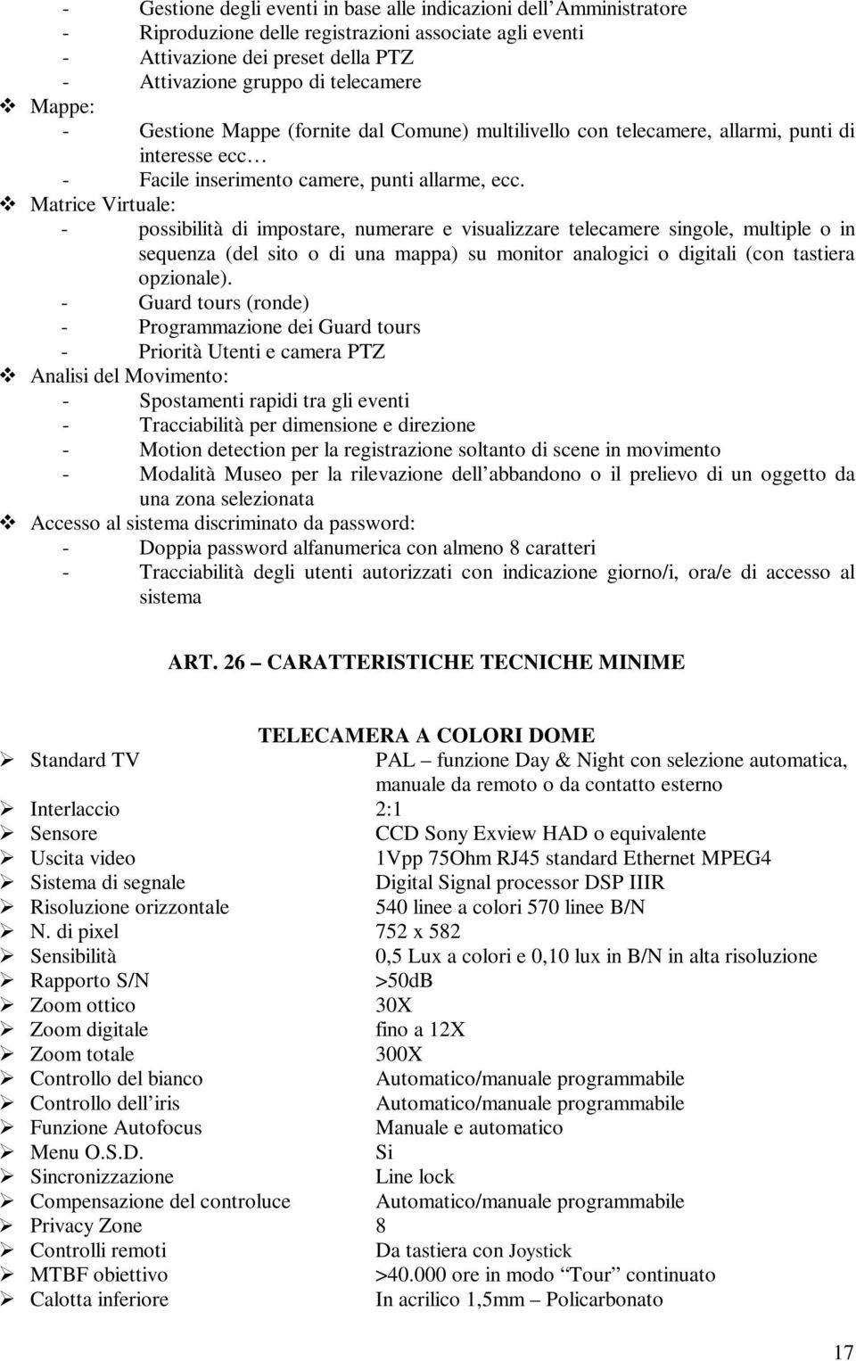 Matrice Virtuale: - possibilità di impostare, numerare e visualizzare telecamere singole, multiple o in sequenza (del sito o di una mappa) su monitor analogici o digitali (con tastiera opzionale).