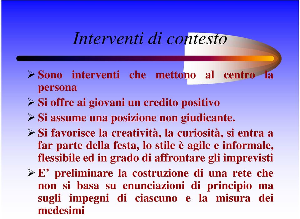 Si favorisce la creatività, la curiosità, si entra a far parte della festa, lo stile è agile e informale,