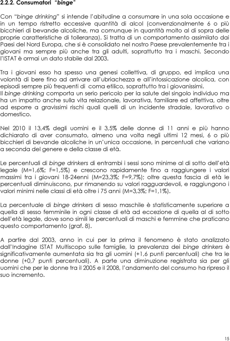 Si tratta di un comportamento assimilato dai Paesi del Nord Europa, che si è consolidato nel nostro Paese prevalentemente tra i giovani ma sempre più anche tra gli adulti, soprattutto tra i maschi.