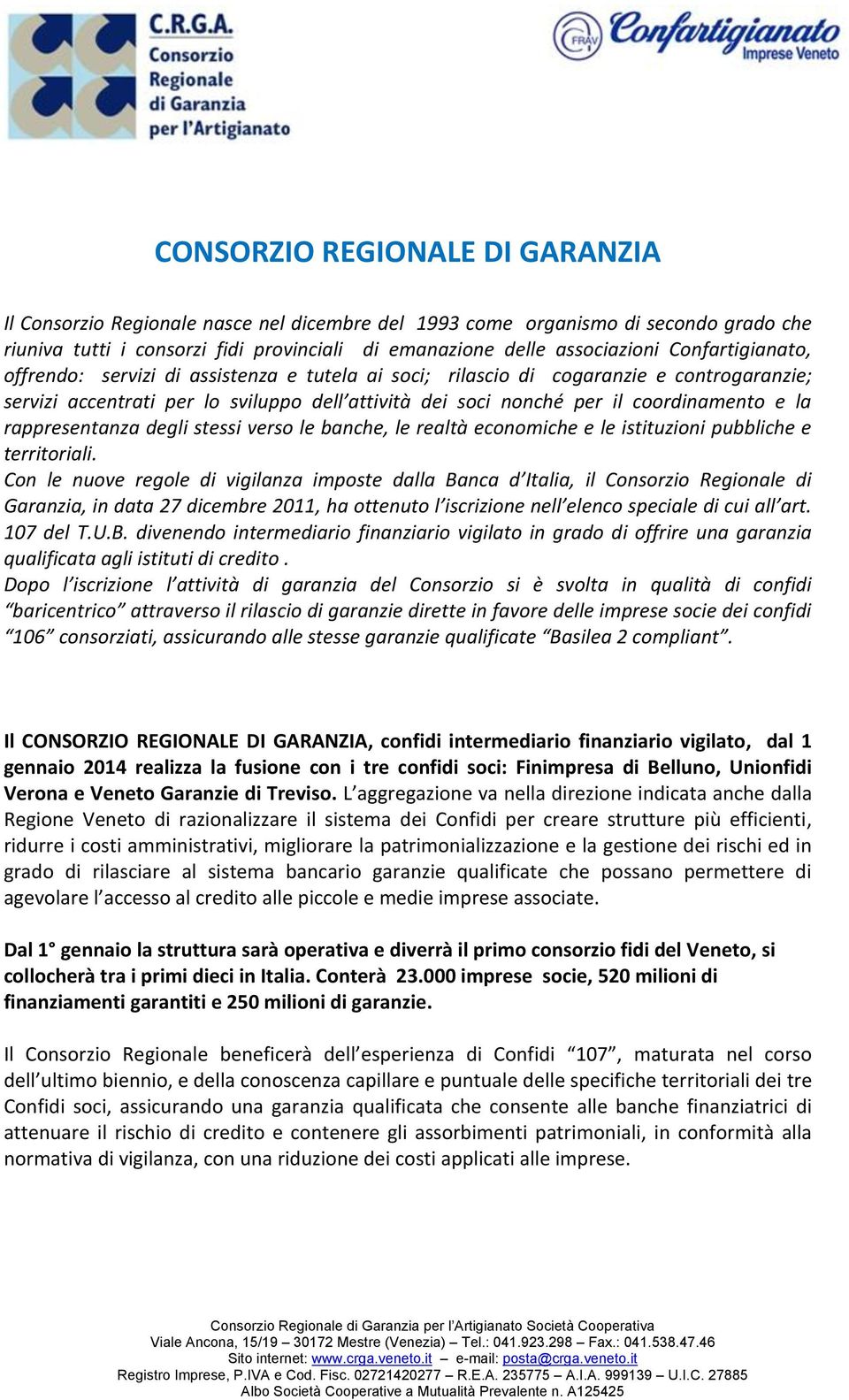 rappresentanza degli stessi verso le banche, le realtà economiche e le istituzioni pubbliche e territoriali.