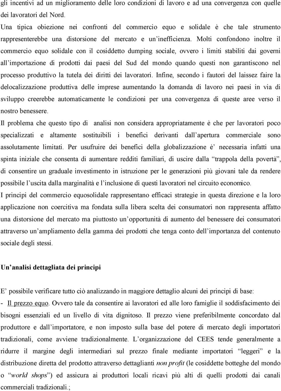 Molti confondono inoltre il commercio equo solidale con il cosiddetto dumping sociale, ovvero i limiti stabiliti dai governi all importazione di prodotti dai paesi del Sud del mondo quando questi non