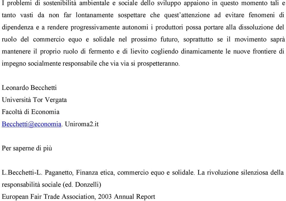 ruolo di fermento e di lievito cogliendo dinamicamente le nuove frontiere di impegno socialmente responsabile che via via si prospetteranno.