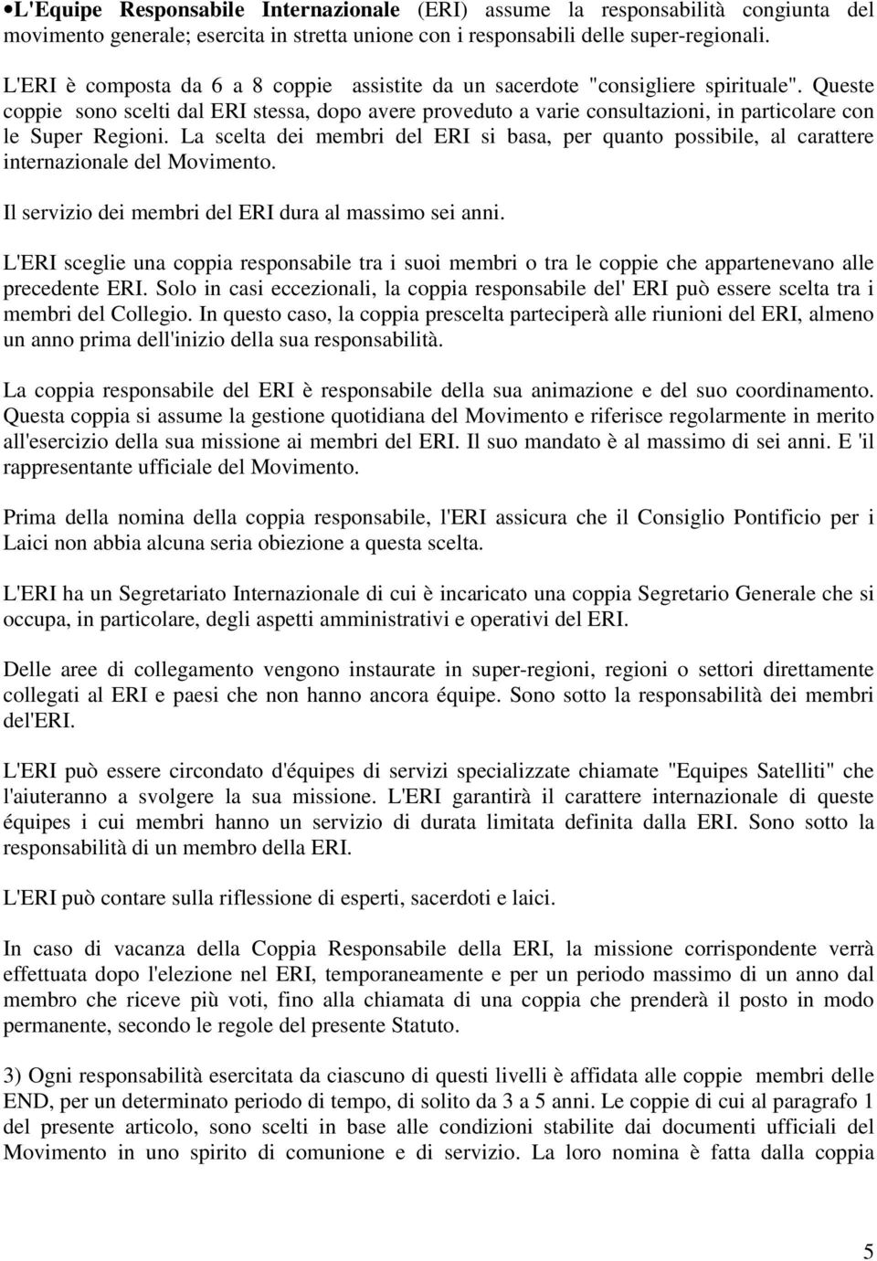 Queste coppie sono scelti dal ERI stessa, dopo avere proveduto a varie consultazioni, in particolare con le Super Regioni.