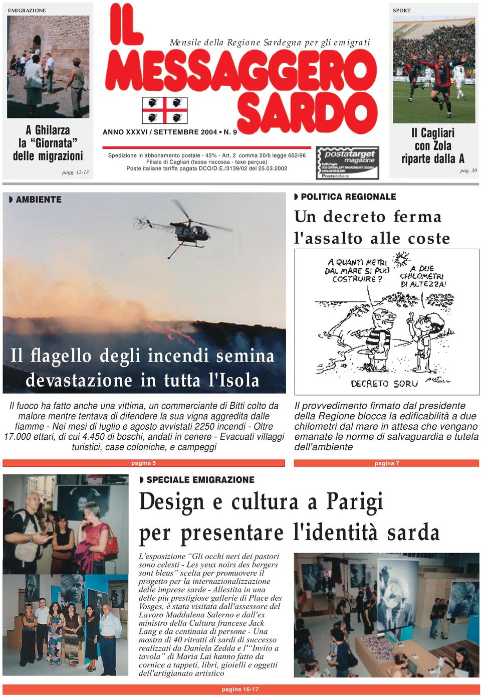 30 AMBIENTE POLITICA REGIONALE Un decreto ferma l'assalto alle coste Il flagello degli incendi semina devastazione in tutta l'isola Il fuoco ha fatto anche una vittima, un commerciante di Bitti colto