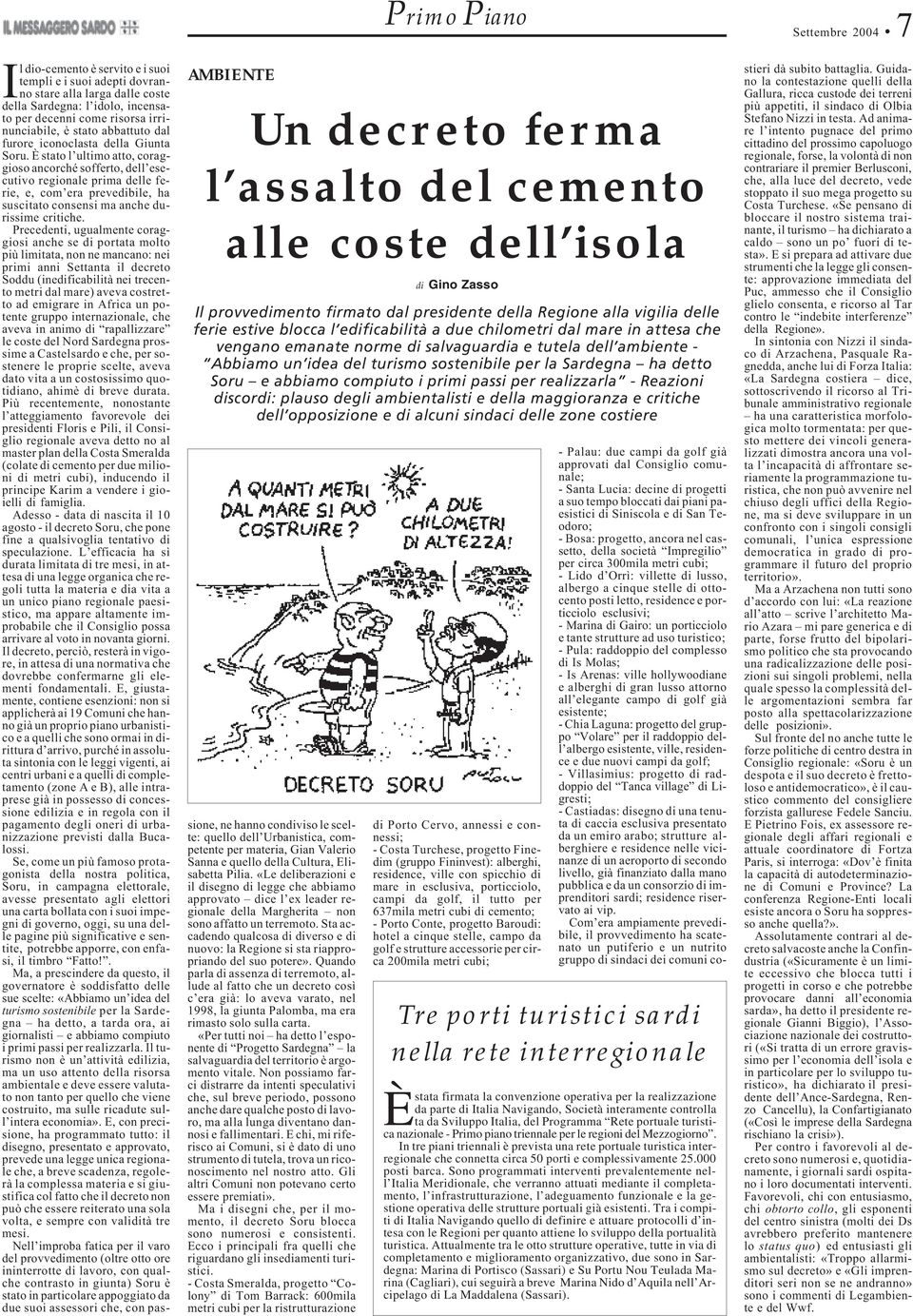 compiuto i primi passi per realizzarla - Reazioni discordi: plauso degli ambientalisti e della maggioranza e critiche dell opposizione e di alcuni sindaci delle zone costiere Il dio-cemento è servito