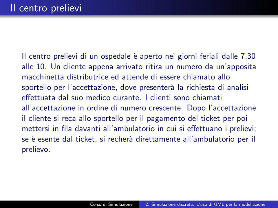 presenterà la richiesta di analisi effettuata dal suo medico curante. I clienti sono chiamati all accettazione in ordine di numero crescente.