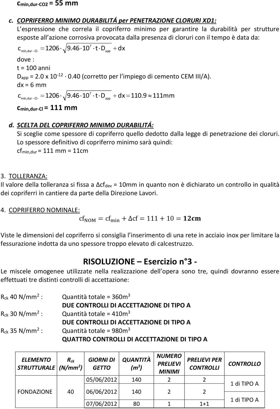 presenza di cloruri con il tempo è data da: c 1206 dove : t = 100 anni 7 9.46 10 t D app dx Dapp = 2.0 x 10-12 0.40 (corretto per l impiego di cemento CEM III/A).