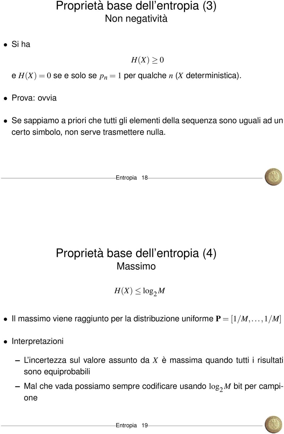 Entropia 8 Proprietà base dell entropia (4) Massimo H(X) log 2 M Il massimo viene raggiunto per la distribuzione uniforme P = [/M,.