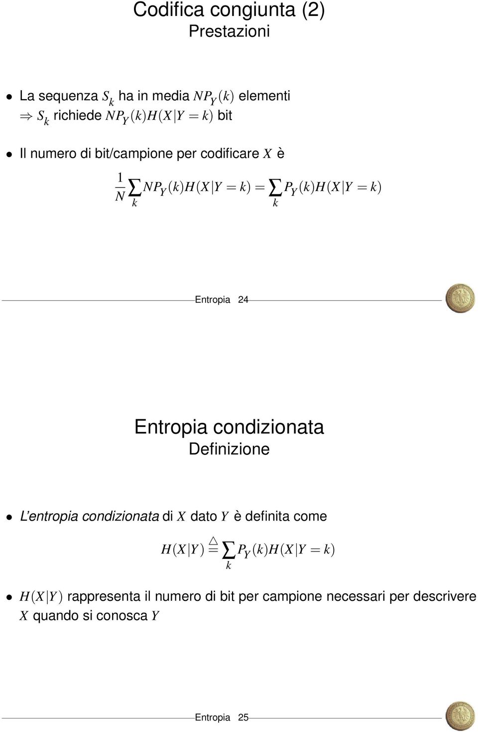 Entropia condizionata Definizione L entropia condizionata di X dato Y è definita come H(X Y ) = P Y (k)h(x Y =