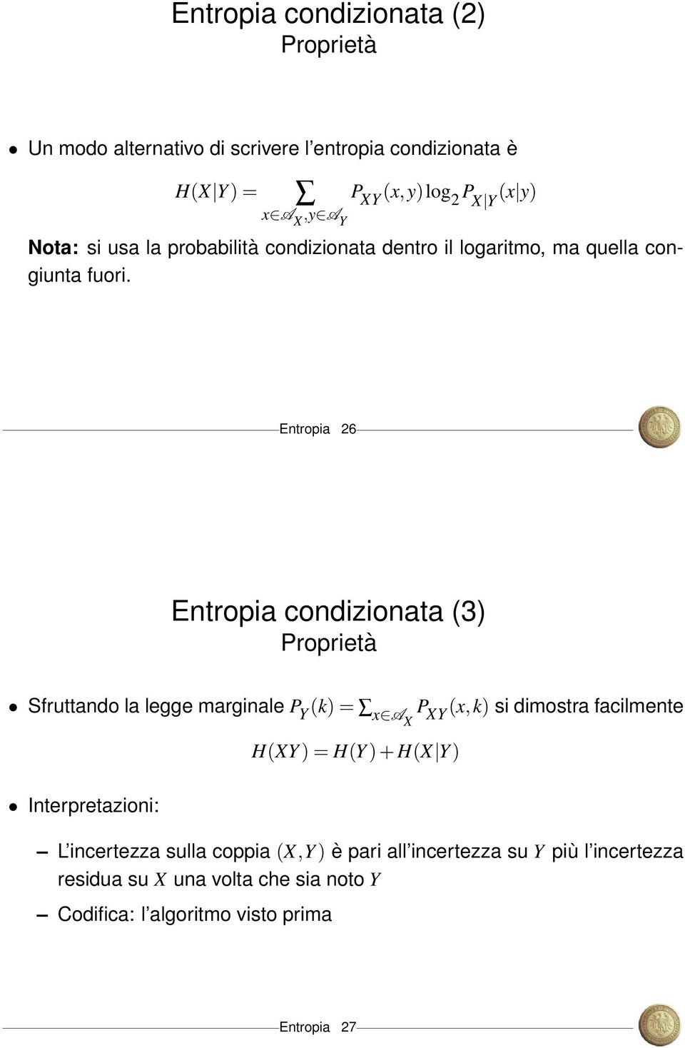 Entropia 26 Entropia condizionata (3) Proprietà Sfruttando la legge marginale P Y (k) = x AX P XY (x,k) si dimostra facilmente H(XY ) = H(Y