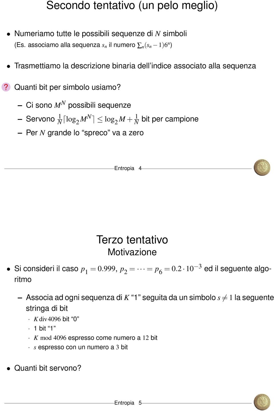 Ci sono M N possibili sequenze Servono N log 2 MN log 2 M + N bit per campione Per N grande lo spreco va a zero Entropia 4 Terzo tentativo Motivazione Si consideri il