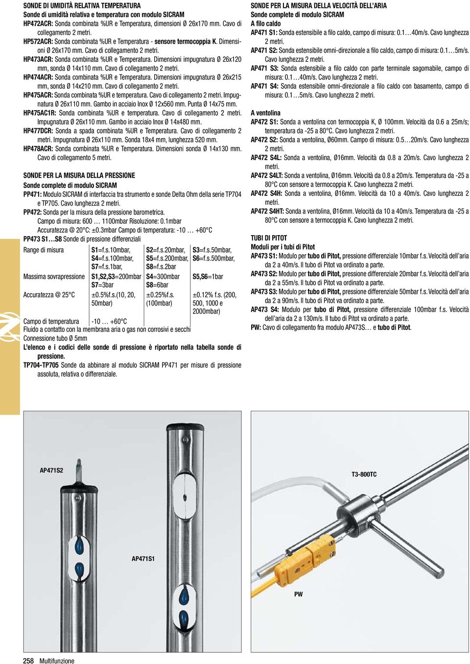 Dimensioni impugnatura Ø 26x120 mm, sonda Ø 14x110 mm. Cavo di collegamento 2 metri. HP474ACR: Sonda combinata %UR e Temperatura. Dimensioni impugnatura Ø 26x215 mm, sonda Ø 14x210 mm.