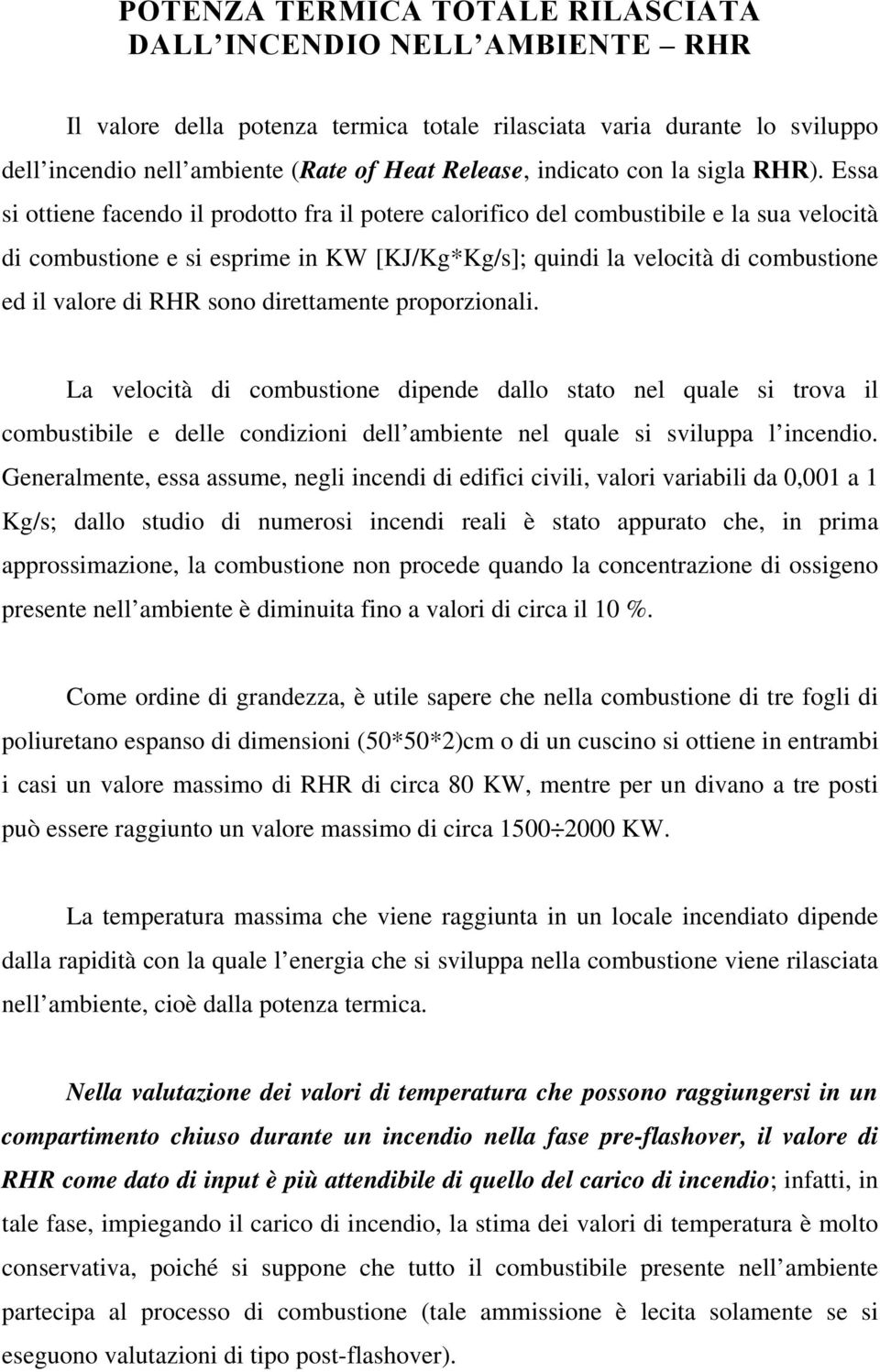 Essa si ottiene facendo il prodotto fra il potere calorifico del combustibile e la sua velocità di combustione e si esprime in KW [KJ/Kg*Kg/s]; quindi la velocità di combustione ed il valore di RHR