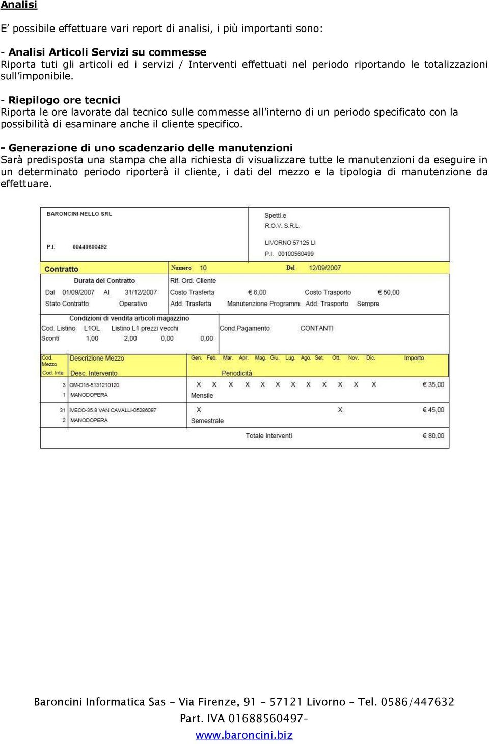 - Riepilogo ore tecnici Riporta le ore lavorate dal tecnico sulle commesse all interno di un periodo specificato con la possibilità di esaminare anche il cliente