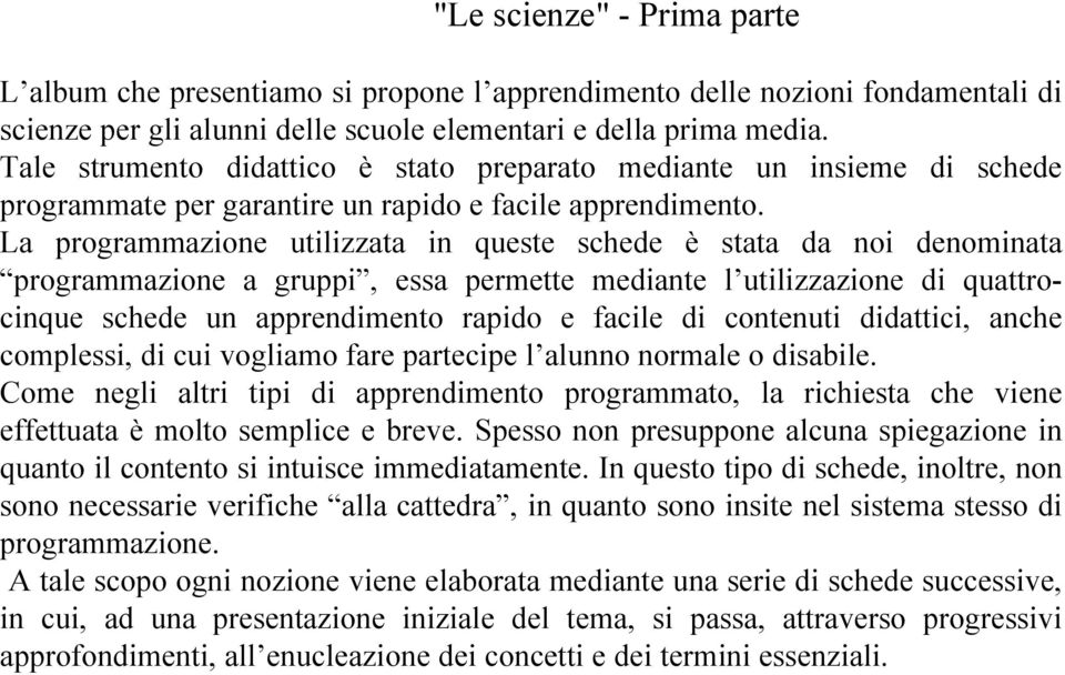 La programmazione utilizzata in queste schede è stata da noi denominata programmazione a gruppi, essa permette mediante l utilizzazione di quattrocinque schede un apprendimento rapido e facile di