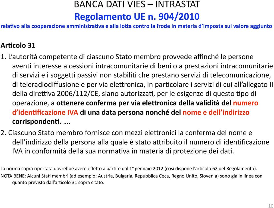 stabili9 che prestano servizi di telecomunicazione, di teleradiodiffusione e per via elelronica, in par9colare i servizi di cui all allegato II della direeva 2006/112/CE, siano autorizza9, per le