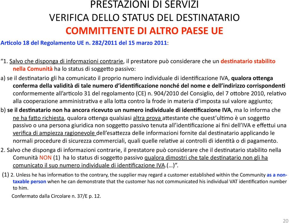 proprio numero individuale di iden9ficazione IVA, qualora orenga conferma della validità di tale numero d iden=ficazione nonché del nome e dell indirizzo corrisponden= conformemente all ar9colo 31