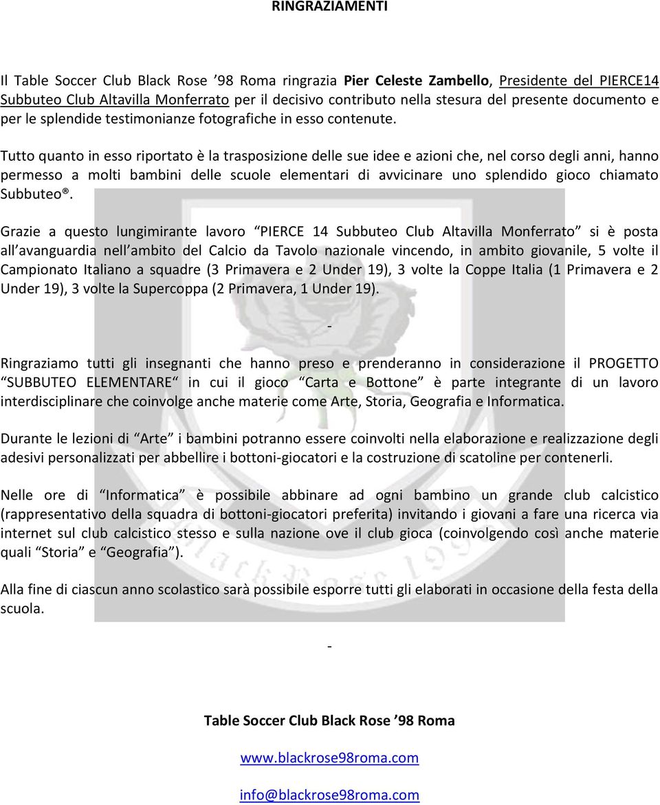 Tutto quanto in esso riportato è la trasposizione delle sue idee e azioni che, nel corso degli anni, hanno permesso a molti bambini delle scuole elementari di avvicinare uno splendido gioco chiamato