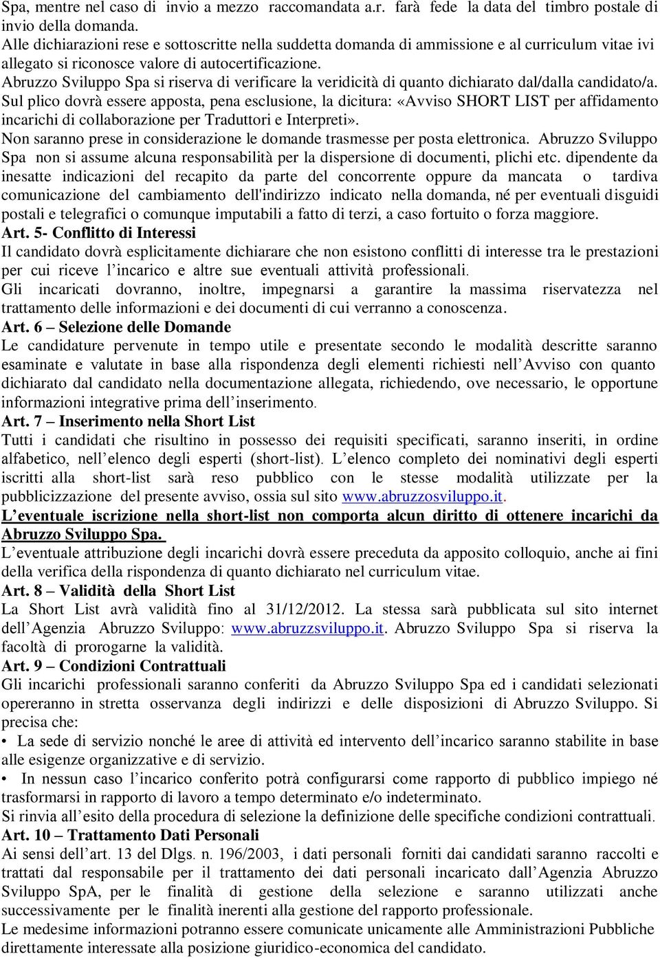Abruzzo Sviluppo Spa si riserva di verificare la veridicità di quanto dichiarato dal/dalla candidato/a.