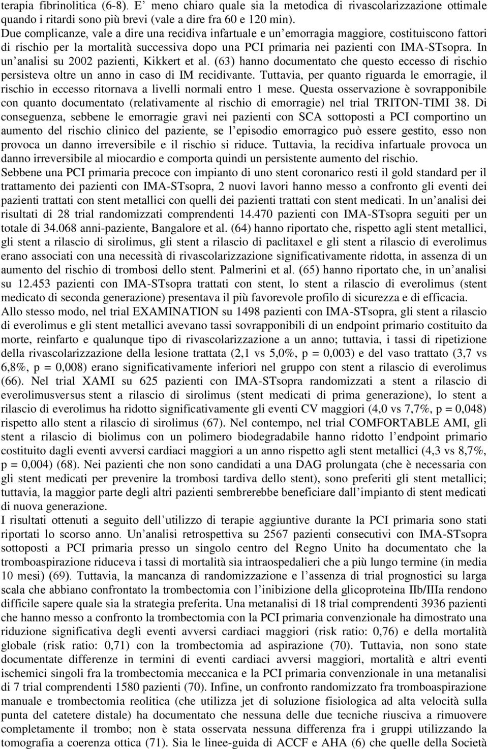 In un analisi su 2002 pazienti, Kikkert et al. (63) hanno documentato che questo eccesso di rischio persisteva oltre un anno in caso di IM recidivante.