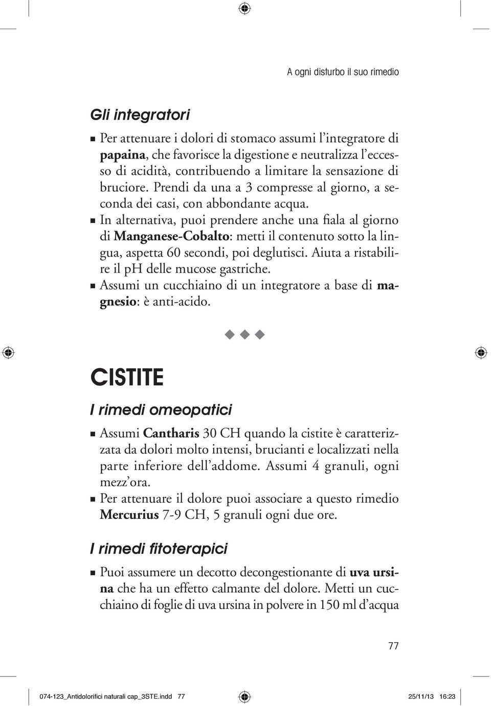 In alternativa, puoi prendere anche una fiala al giorno di Manganese-Cobalto: metti il contenuto sotto la lingua, aspetta 60 secondi, poi deglutisci. Aiuta a ristabilire il ph delle mucose gastriche.