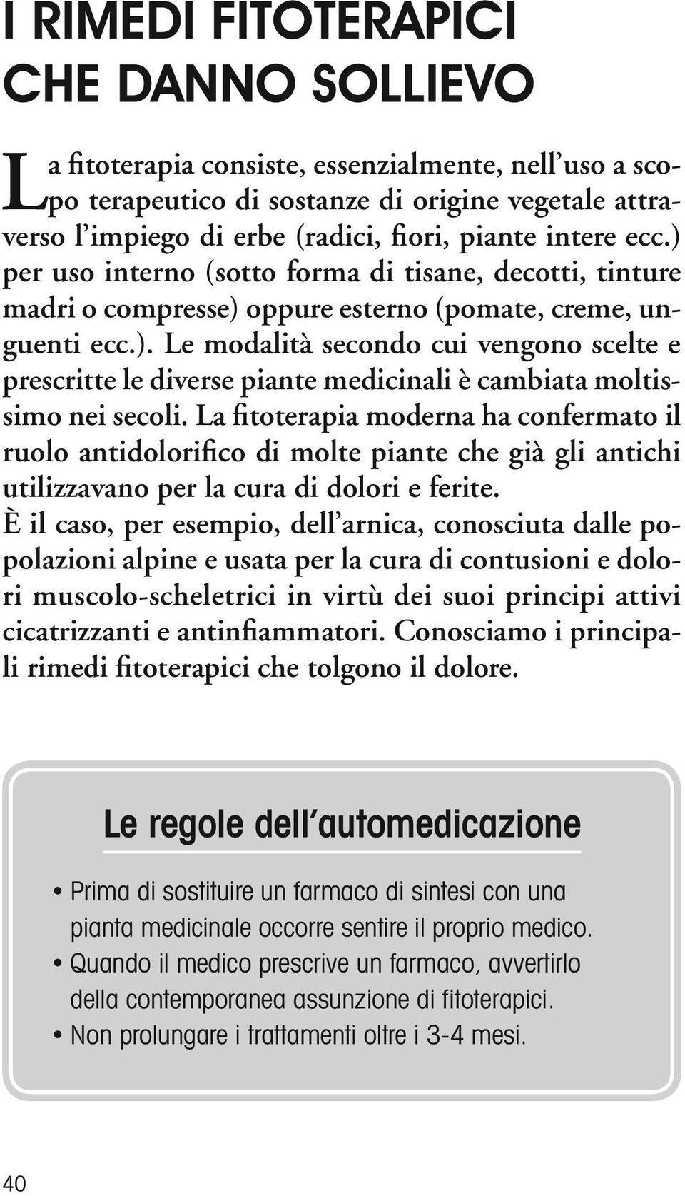 La fitoterapia moderna ha confermato il ruolo antidolorifico di molte piante che già gli antichi utilizzavano per la cura di dolori e ferite.