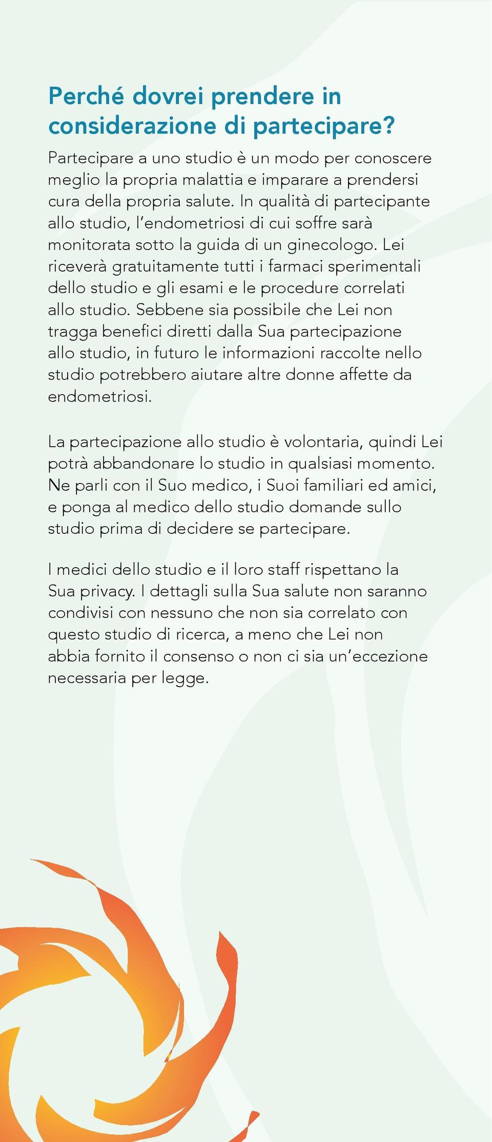 Lei riceverà gratuitamente tutti i farmaci sperimentali dello studio e gli esami e le procedure correlati allo studio.