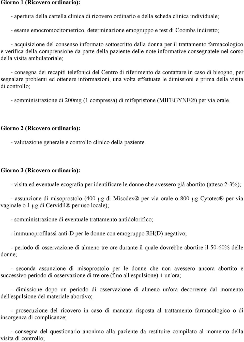 nel corso della visita ambulatoriale; - consegna dei recapiti telefonici del Centro di riferimento da contattare in caso di bisogno, per segnalare problemi ed ottenere informazioni, una volta