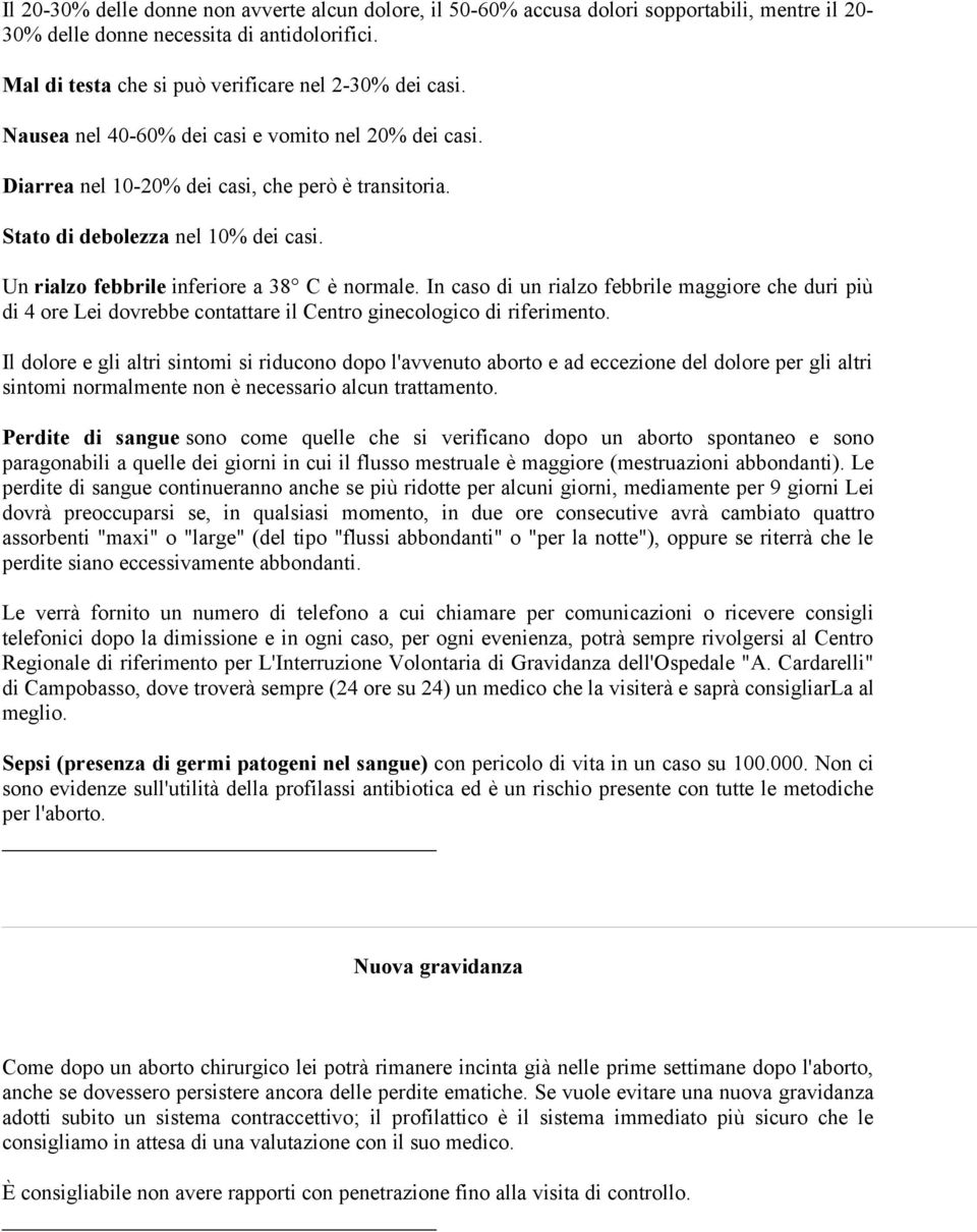 In caso di un rialzo febbrile maggiore che duri più di 4 ore Lei dovrebbe contattare il Centro ginecologico di riferimento.