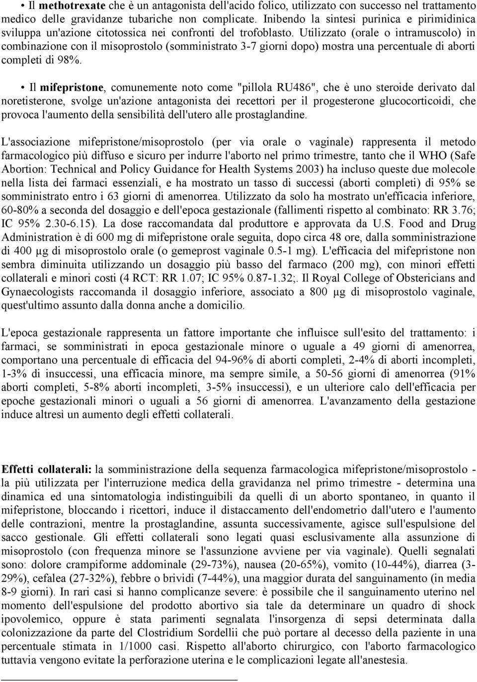 Utilizzato (orale o intramuscolo) in combinazione con il misoprostolo (somministrato 3-7 giorni dopo) mostra una percentuale di aborti completi di 98%.