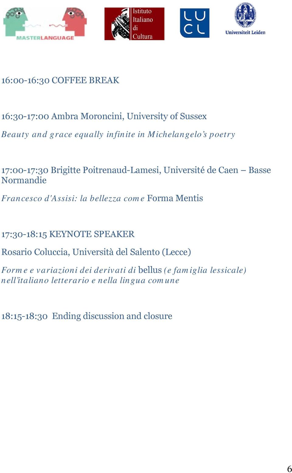 bellezza come Forma Mentis 17:30-18:15 KEYNOTE SPEAKER Rosario Coluccia, Università del Salento (Lecce) Forme e variazioni