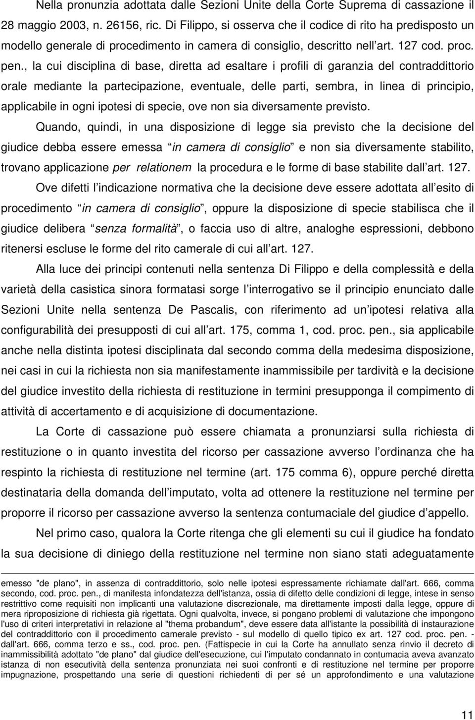 , la cui disciplina di base, diretta ad esaltare i profili di garanzia del contraddittorio orale mediante la partecipazione, eventuale, delle parti, sembra, in linea di principio, applicabile in ogni