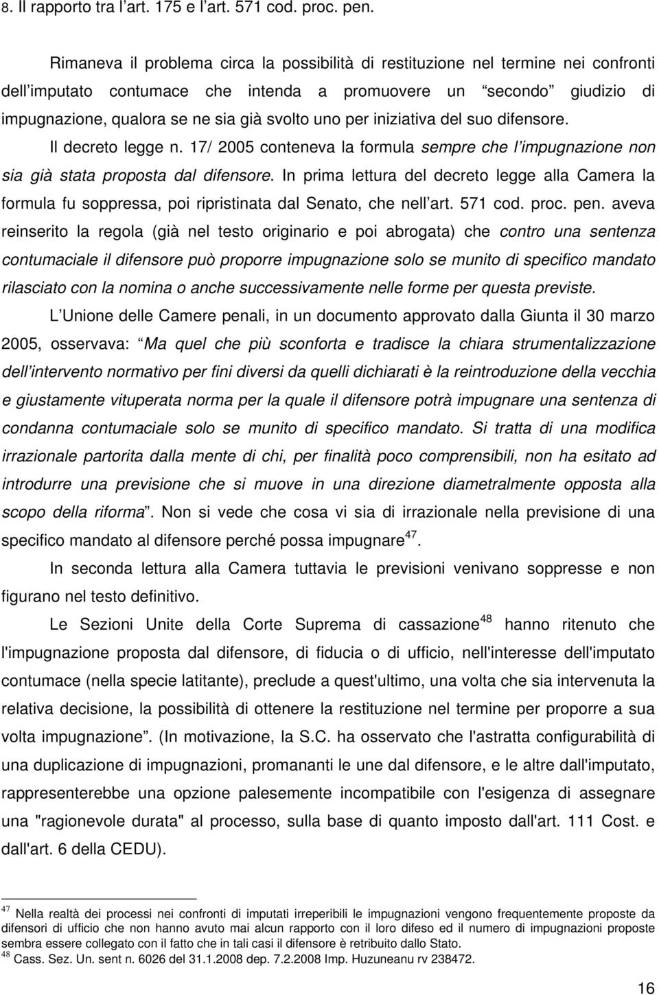 uno per iniziativa del suo difensore. Il decreto legge n. 17/ 2005 conteneva la formula sempre che l impugnazione non sia già stata proposta dal difensore.