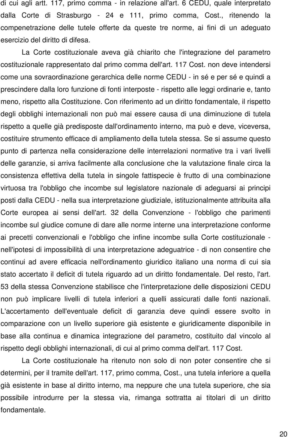 La Corte costituzionale aveva già chiarito che l'integrazione del parametro costituzionale rappresentato dal primo comma dell'art. 117 Cost.