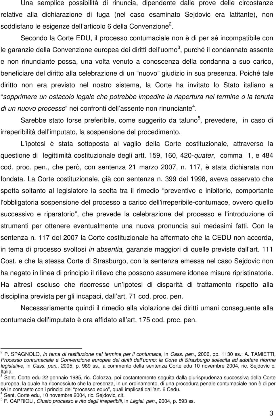 Secondo la Corte EDU, il processo contumaciale non è di per sé incompatibile con le garanzie della Convenzione europea dei diritti dell uomo 3, purché il condannato assente e non rinunciante possa,