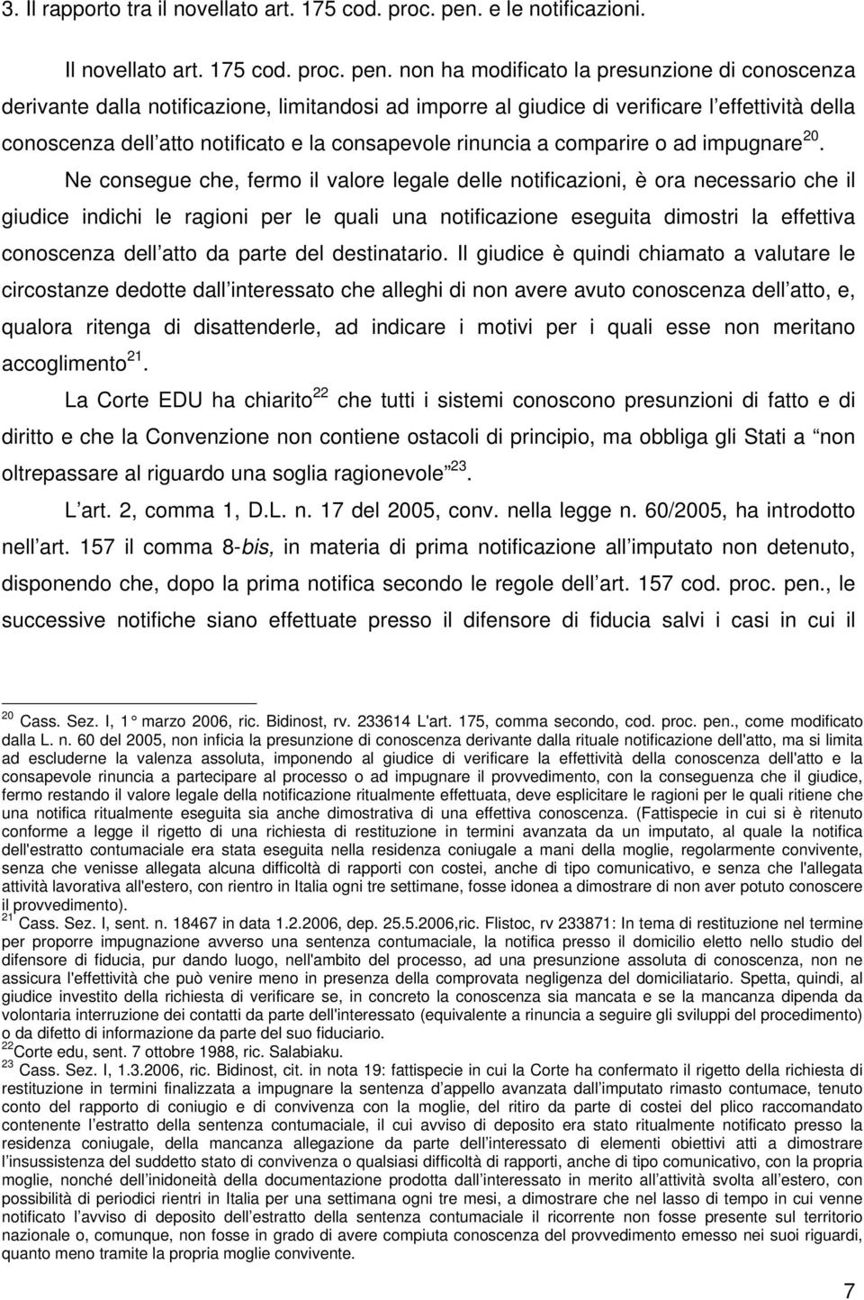 non ha modificato la presunzione di conoscenza derivante dalla notificazione, limitandosi ad imporre al giudice di verificare l effettività della conoscenza dell atto notificato e la consapevole