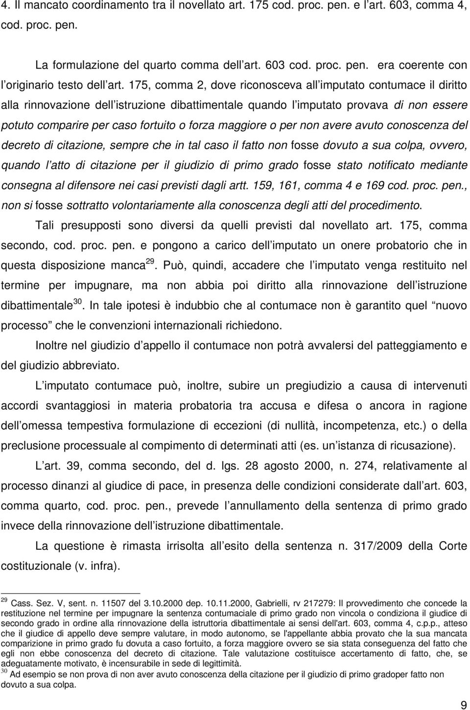 maggiore o per non avere avuto conoscenza del decreto di citazione, sempre che in tal caso il fatto non fosse dovuto a sua colpa, ovvero, quando l atto di citazione per il giudizio di primo grado