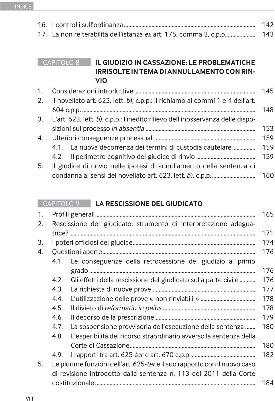 604 c.p.p.... 148 3. L art. 623, lett. b), c.p.p.: l inedito rilievo dell inosservanza delle disposizioni sul processo in absentia... 153 4. Ulteriori conseguenze processuali... 159 4.1. La nuova decorrenza dei termini di custodia cautelare.