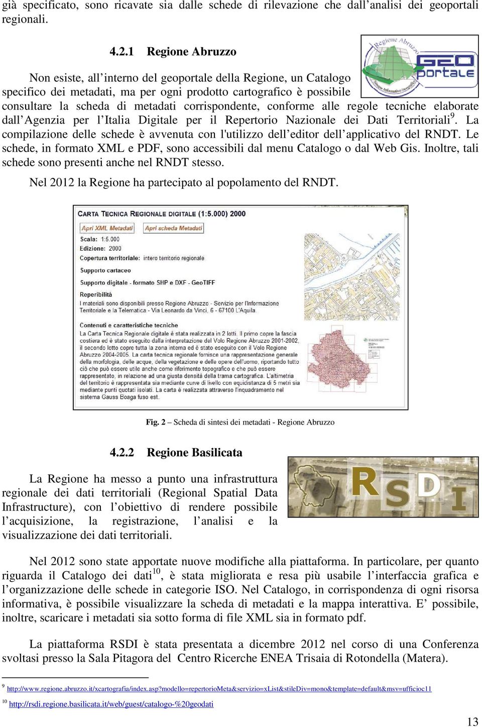 corrispondente, conforme alle le regole tecniche elaborate dall Agenzia per l Italia Digitale per il Repertorio Nazionale dei Dati Territoriali 9.