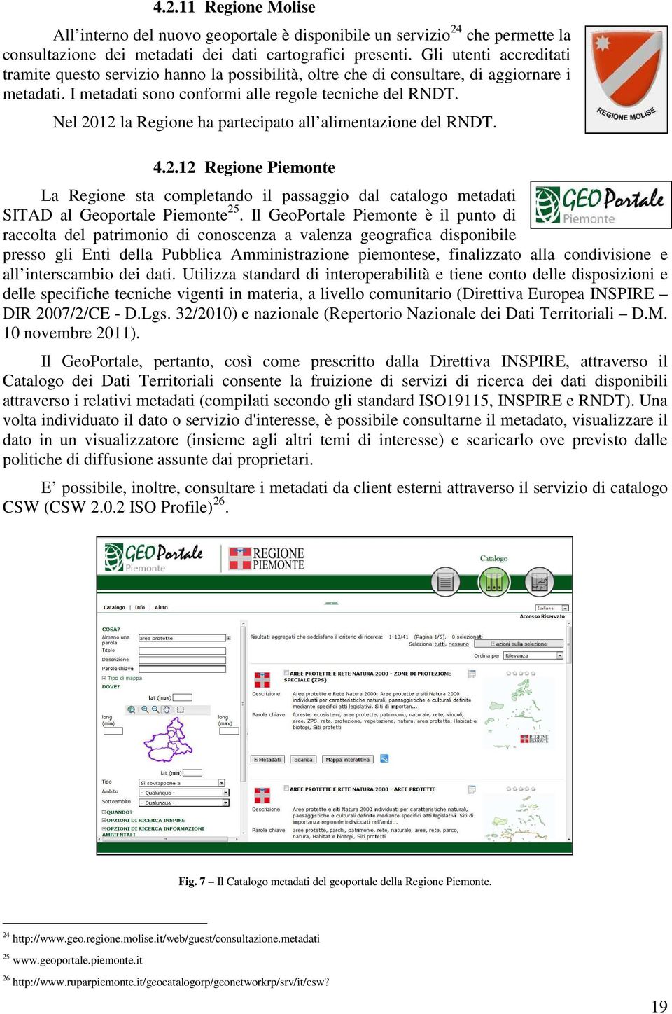 Nel 2012 la Regione ha partecipato all alimentazione del RNDT. 4.2.12 Regione Piemonte La Regione sta completando il passaggio dal catalogo metadati SITAD al Geoportale Piemonte 25.