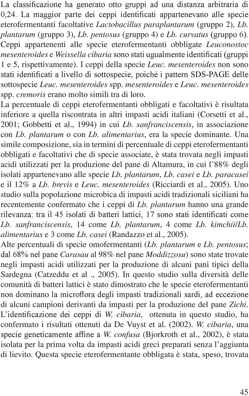 curvatus (gruppo 6). Ceppi appartenenti alle specie eterofermentanti obbligate Leuconostoc mesenteroides e Weissella cibaria sono stati ugualmente identificati (gruppi 1 e 5, rispettivamente).