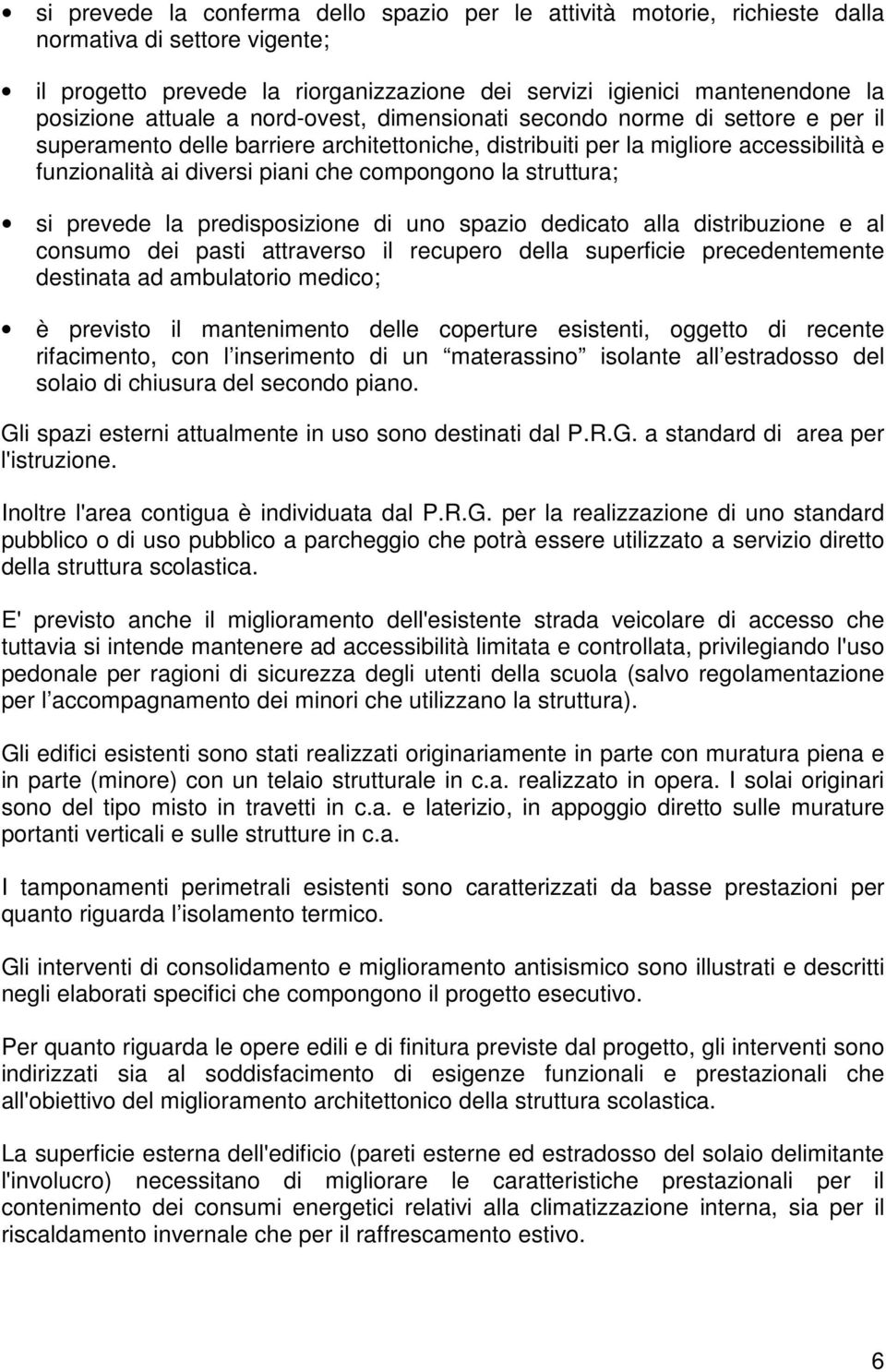 compongono la struttura; si prevede la predisposizione di uno spazio dedicato alla distribuzione e al consumo dei pasti attraverso il recupero della superficie precedentemente destinata ad