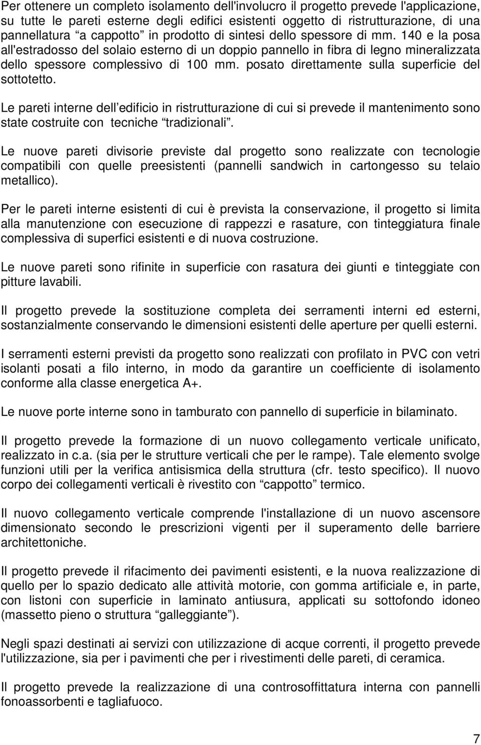 posato direttamente sulla superficie del sottotetto. Le pareti interne dell edificio in ristrutturazione di cui si prevede il mantenimento sono state costruite con tecniche tradizionali.