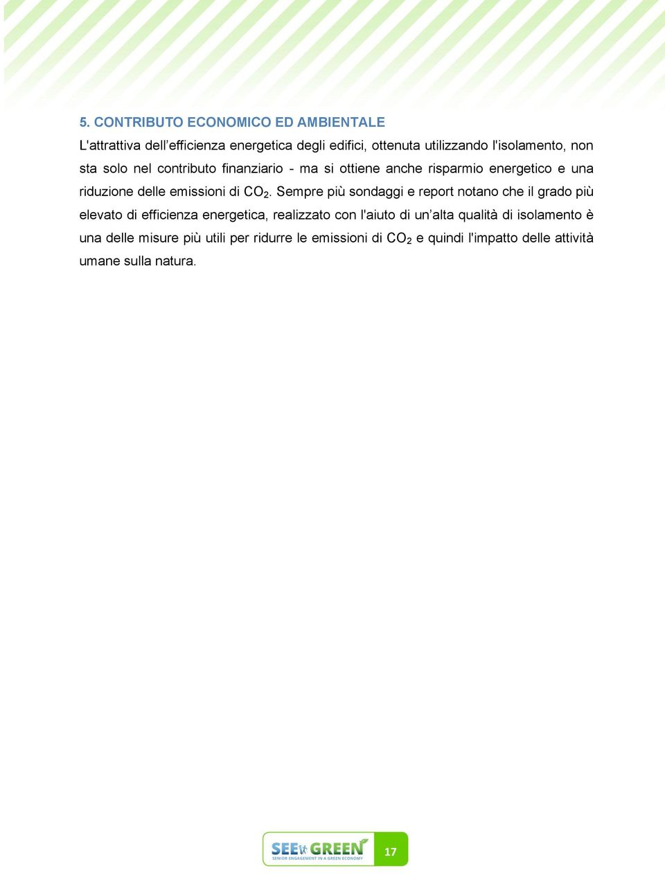 Sempre più sondaggi e report notano che il grado più elevato di efficienza energetica, realizzato con l'aiuto di un alta qualità