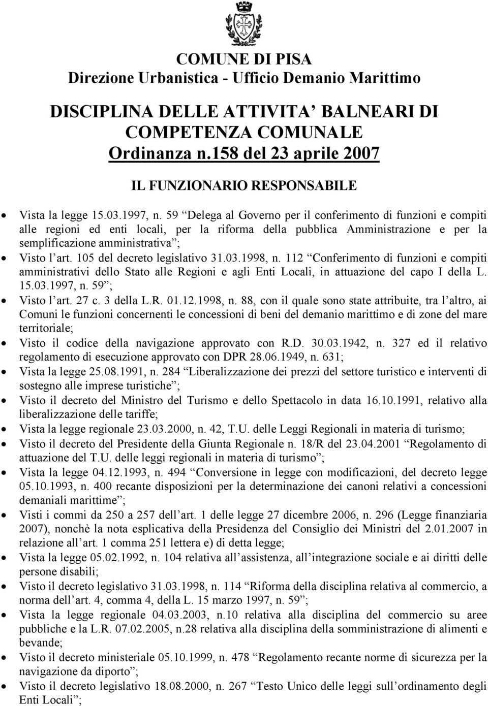 59 Delega al Governo per il conferimento di funzioni e compiti alle regioni ed enti locali, per la riforma della pubblica Amministrazione e per la semplificazione amministrativa ; Visto l art.