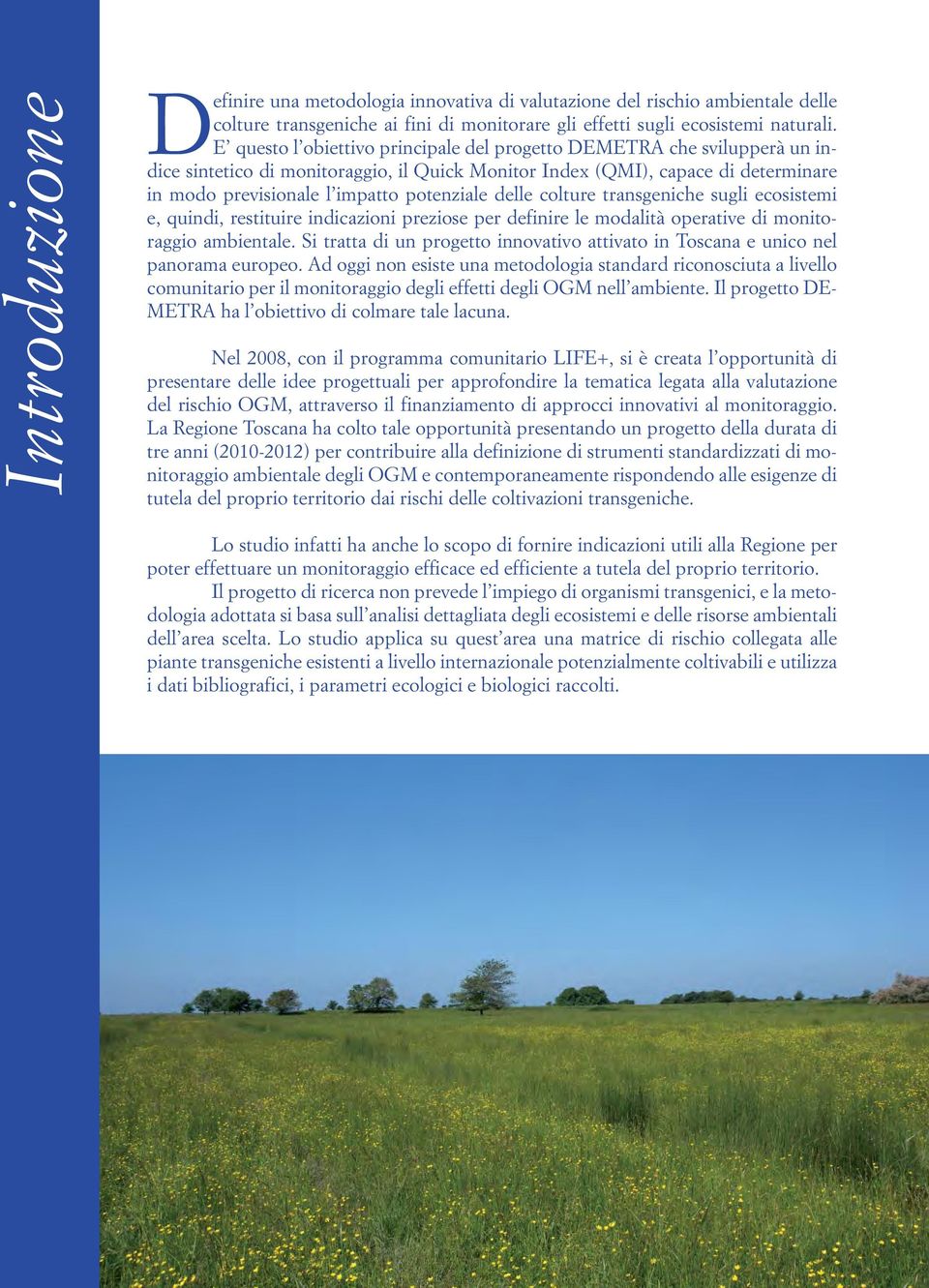 delle colture transgeniche sugli ecosistemi e, quindi, restituire indicazioni preziose per definire le modalità operative di monitoraggio ambientale.