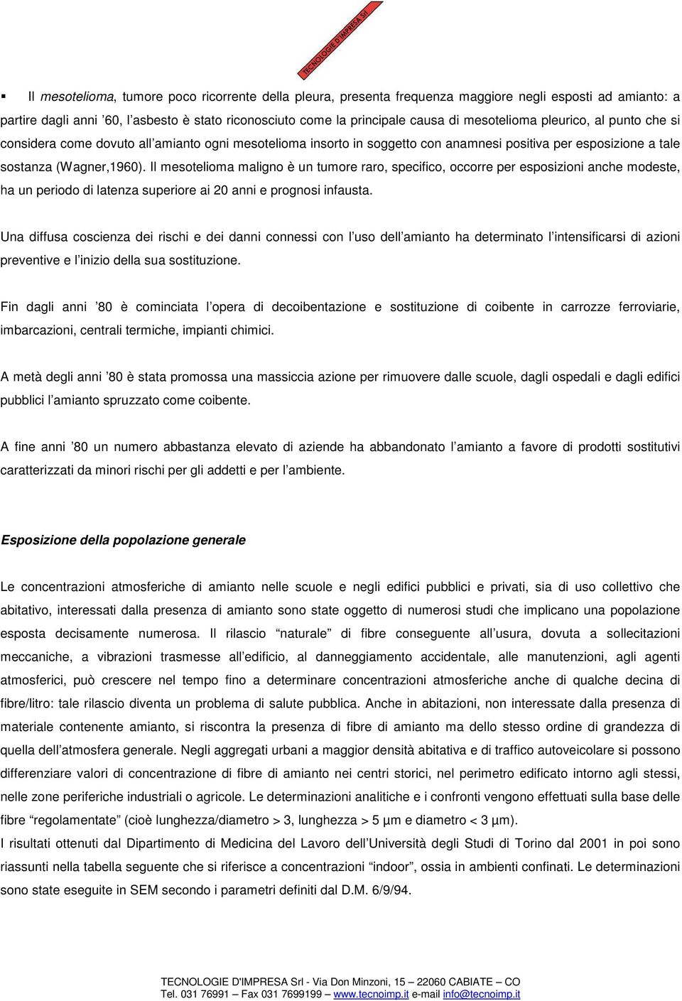 Il mesotelioma maligno è un tumore raro, specifico, occorre per esposizioni anche modeste, ha un periodo di latenza superiore ai 20 anni e prognosi infausta.