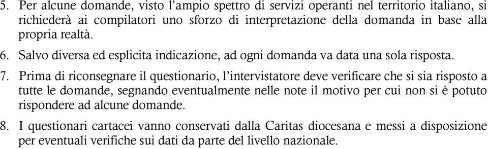 Prima di riconsegnare il questionario, l intervistatore deve verificare che si sia risposto a tutte le domande, segnando eventualmente nelle note il motivo per