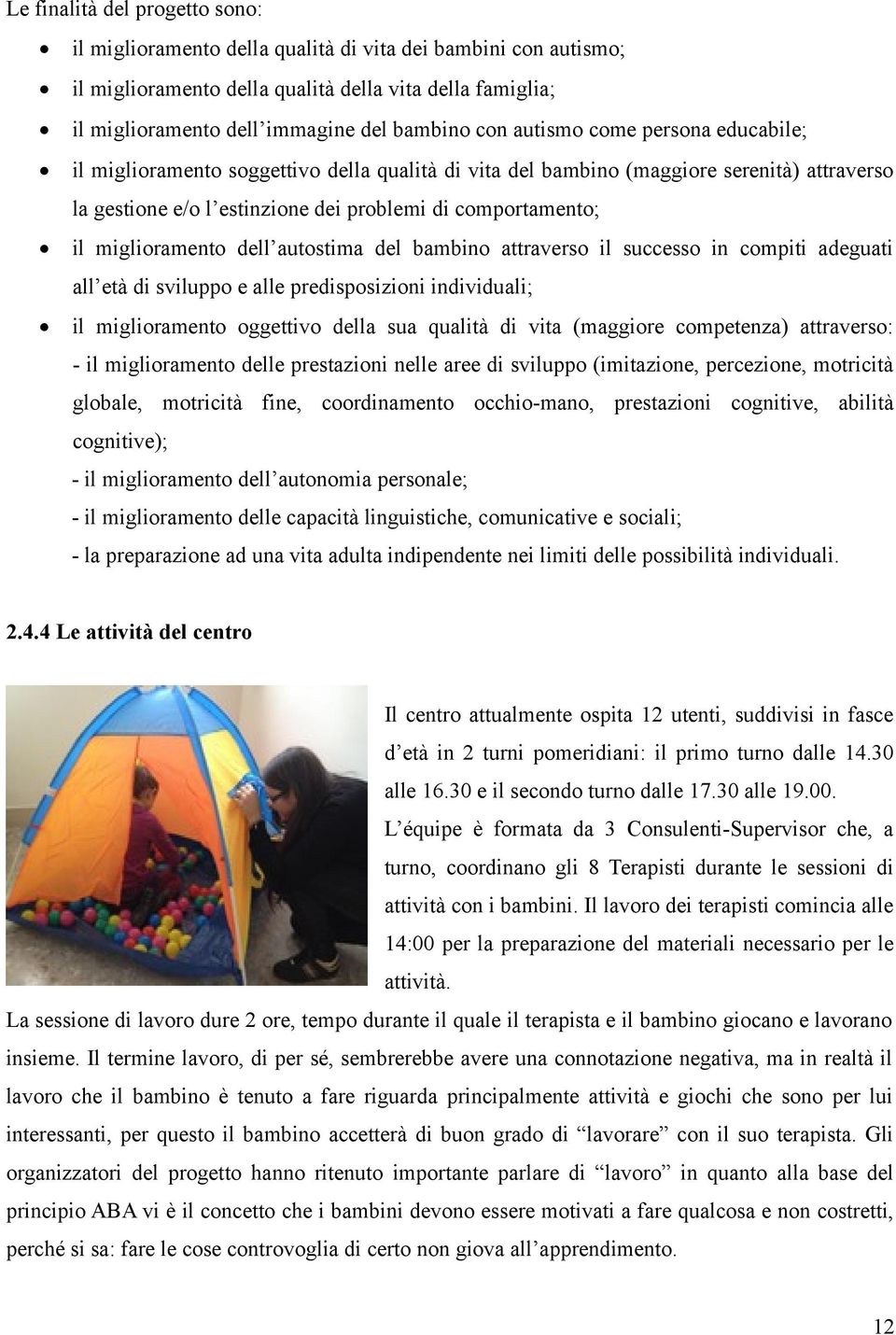 miglioramento dell autostima del bambino attraverso il successo in compiti adeguati all età di sviluppo e alle predisposizioni individuali; il miglioramento oggettivo della sua qualità di vita